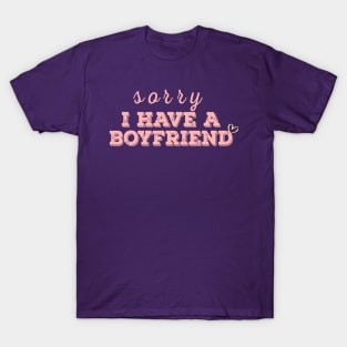 I have a boyfriend,Sorry i have a boyfriend T-Shirt